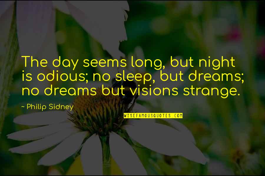 All The Visions Quotes By Philip Sidney: The day seems long, but night is odious;