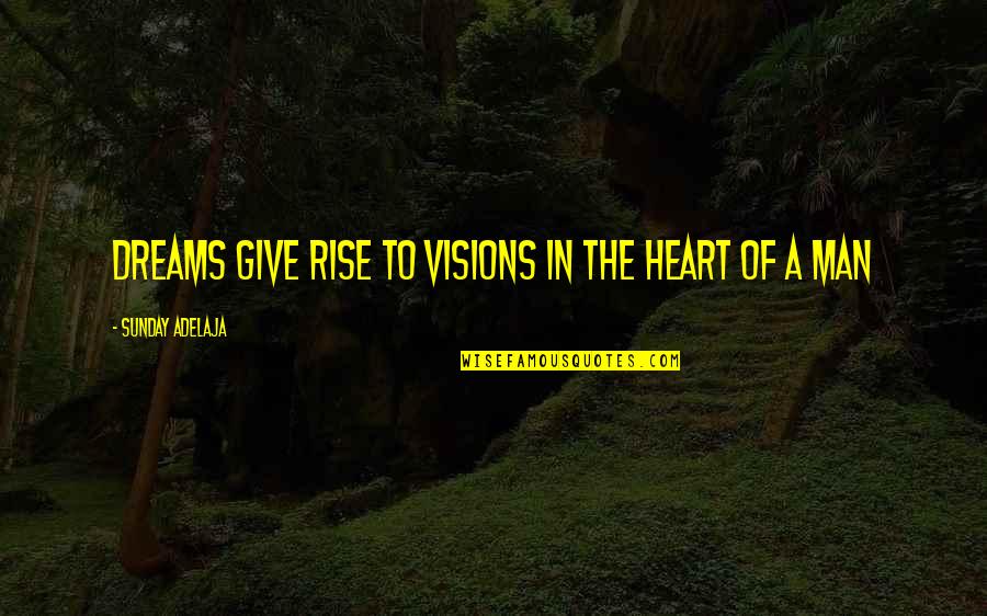 All The Visions Quotes By Sunday Adelaja: Dreams give rise to visions in the heart