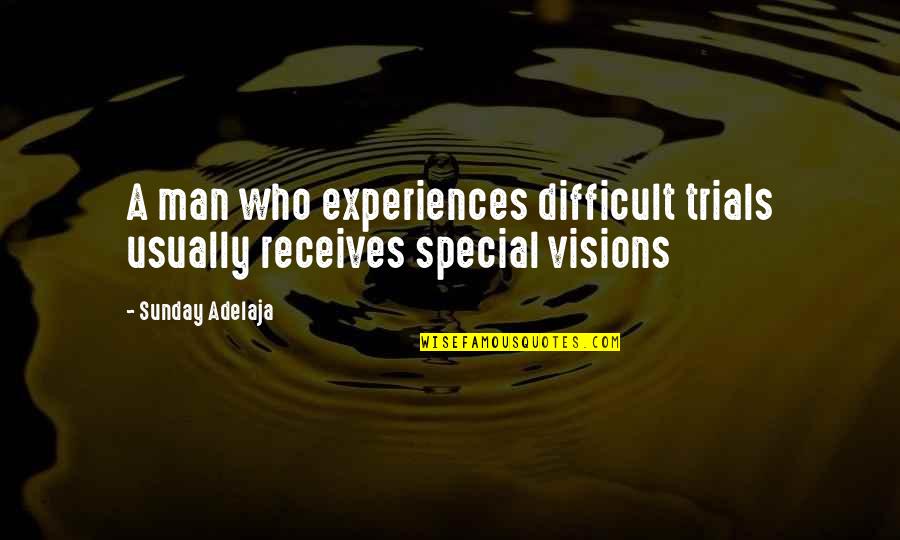 All The Visions Quotes By Sunday Adelaja: A man who experiences difficult trials usually receives