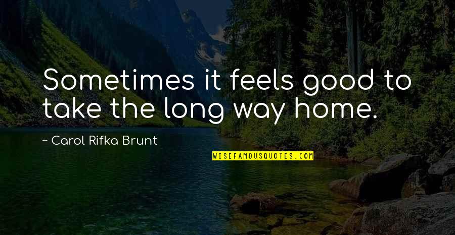 All The Way Home Quotes By Carol Rifka Brunt: Sometimes it feels good to take the long