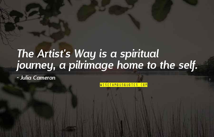 All The Way Home Quotes By Julia Cameron: The Artist's Way is a spiritual journey, a