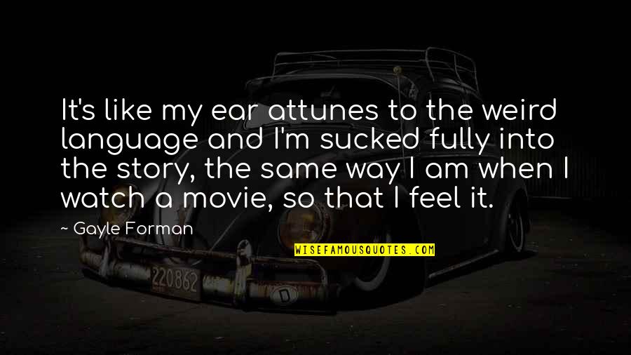 All The Way Movie Quotes By Gayle Forman: It's like my ear attunes to the weird