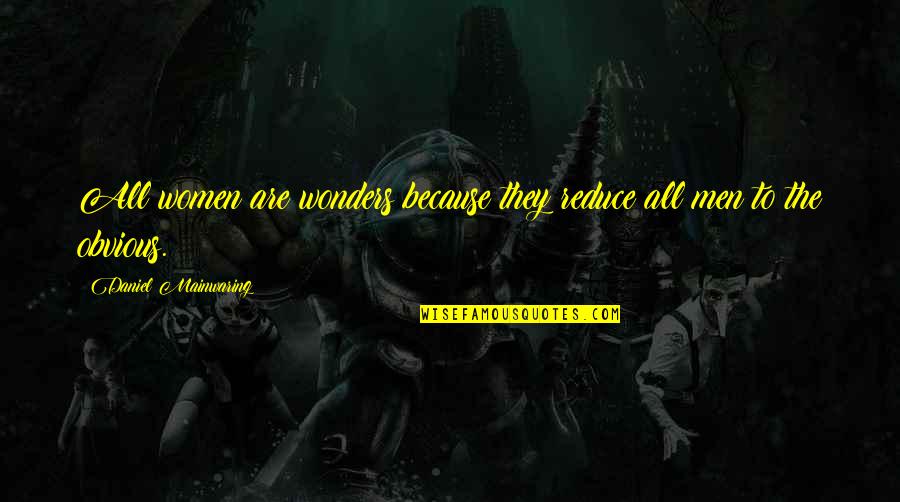 All The Wonders Quotes By Daniel Mainwaring: All women are wonders because they reduce all All The Wonders Quotes By Daniel Mainwaring: All women are wonders because they reduce all