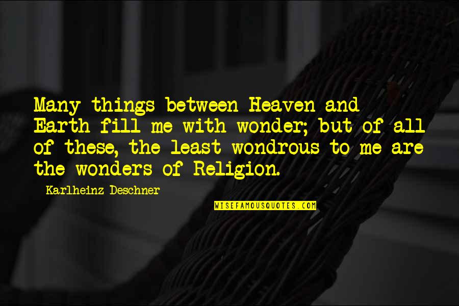 All The Wonders Quotes By Karlheinz Deschner: Many things between Heaven and Earth fill me All The Wonders Quotes By Karlheinz Deschner: Many things between Heaven and Earth fill me