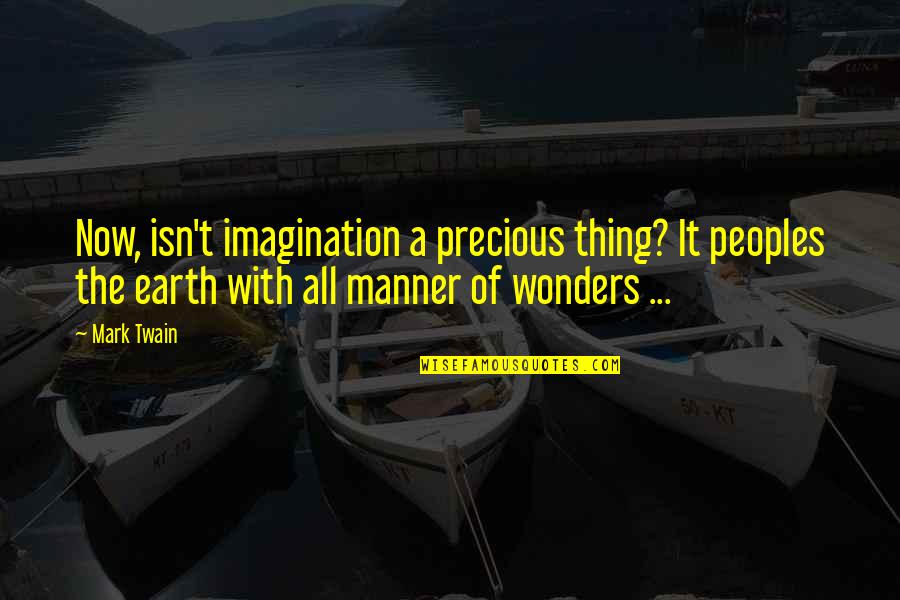 All The Wonders Quotes By Mark Twain: Now, isn't imagination a precious thing? It peoples All The Wonders Quotes By Mark Twain: Now, isn't imagination a precious thing? It peoples