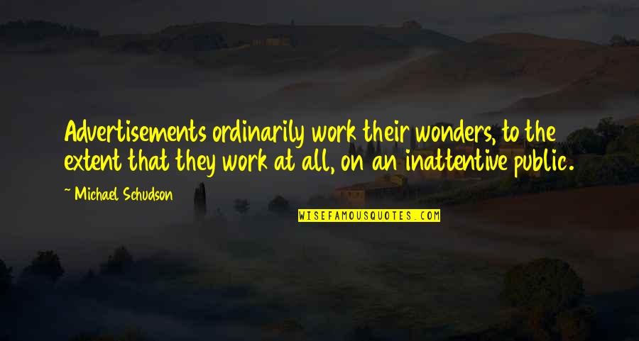 All The Wonders Quotes By Michael Schudson: Advertisements ordinarily work their wonders, to the extent All The Wonders Quotes By Michael Schudson: Advertisements ordinarily work their wonders, to the extent