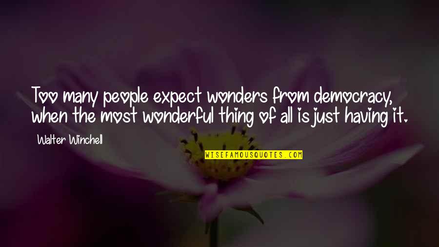 All The Wonders Quotes By Walter Winchell: Too many people expect wonders from democracy, when All The Wonders Quotes By Walter Winchell: Too many people expect wonders from democracy, when