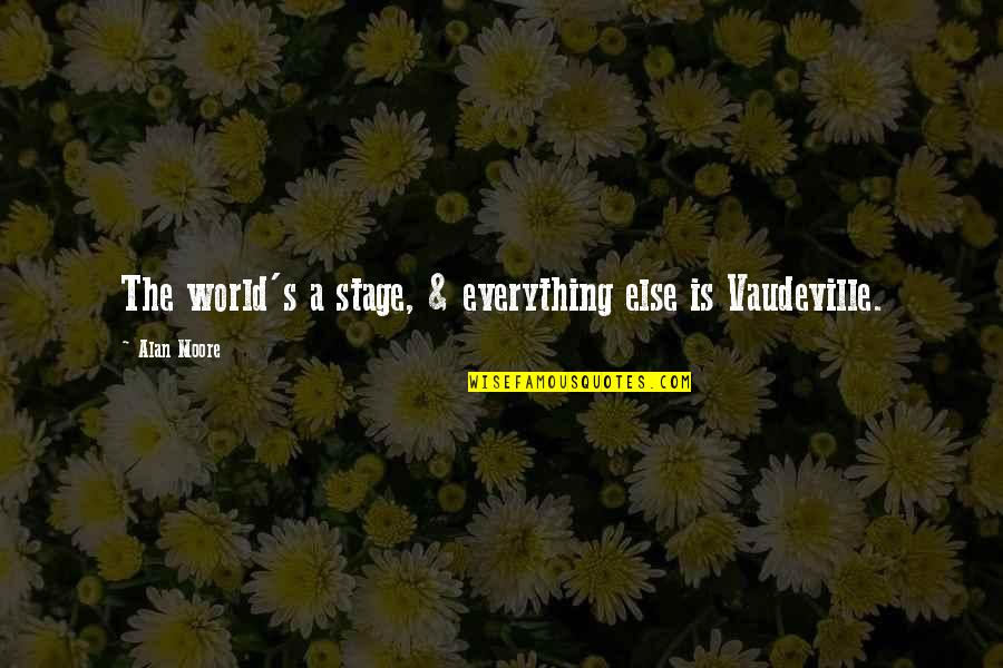 All The World S A Stage Quotes By Alan Moore: The world's a stage, & everything else is