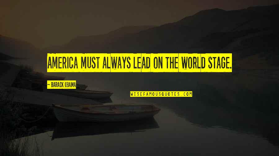 All The World S A Stage Quotes By Barack Obama: America must always lead on the world stage.