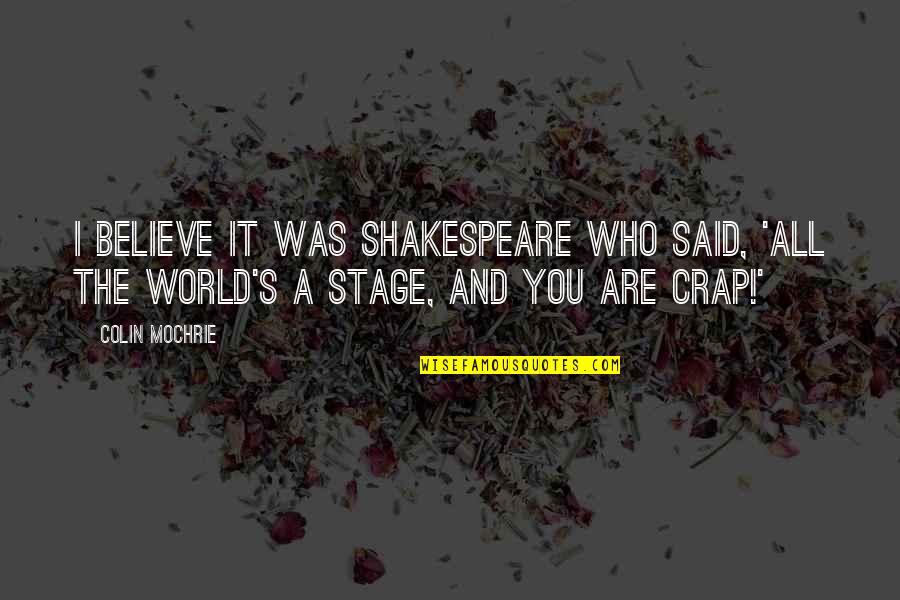 All The World S A Stage Quotes By Colin Mochrie: I believe it was Shakespeare who said, 'All