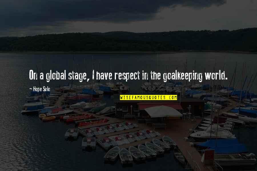 All The World S A Stage Quotes By Hope Solo: On a global stage, I have respect in