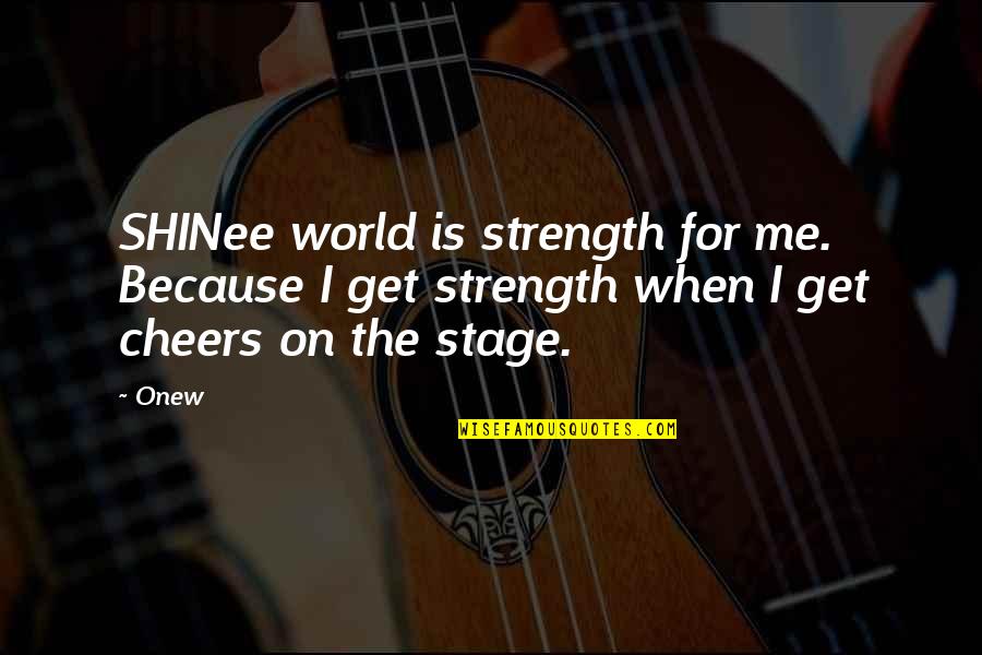 All The World S A Stage Quotes By Onew: SHINee world is strength for me. Because I