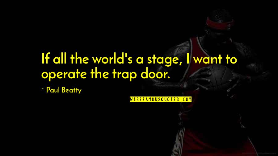 All The World S A Stage Quotes By Paul Beatty: If all the world's a stage, I want