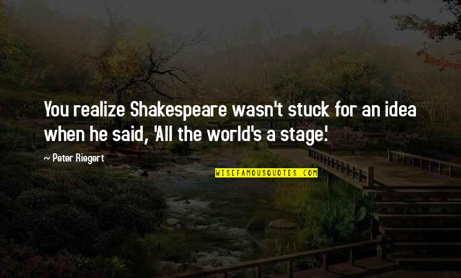 All The World S A Stage Quotes By Peter Riegert: You realize Shakespeare wasn't stuck for an idea