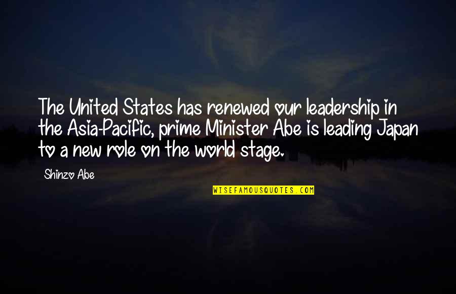 All The World S A Stage Quotes By Shinzo Abe: The United States has renewed our leadership in