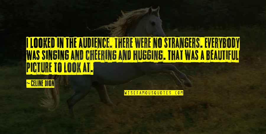 All These Beautiful Strangers Quotes By Celine Dion: I looked in the audience. There were no All These Beautiful Strangers Quotes By Celine Dion: I looked in the audience. There were no
