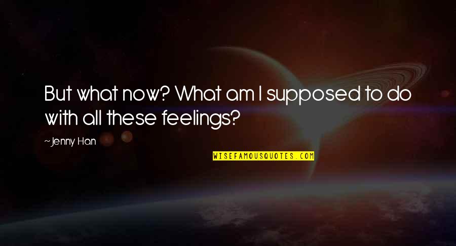 All These Feelings Quotes By Jenny Han: But what now? What am I supposed to