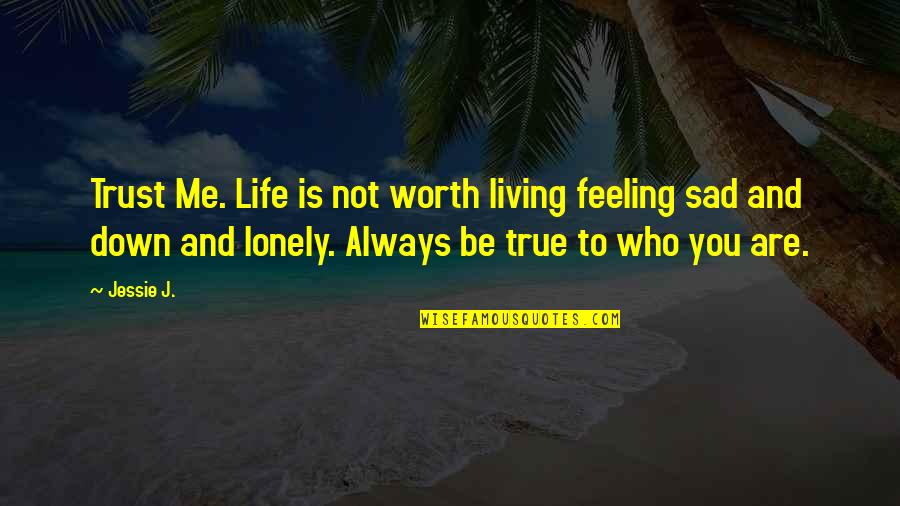 All These Feelings Quotes By Jessie J.: Trust Me. Life is not worth living feeling