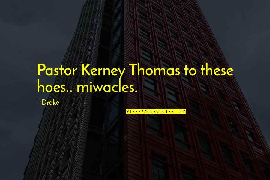 All These Hoes Quotes By Drake: Pastor Kerney Thomas to these hoes.. miwacles.