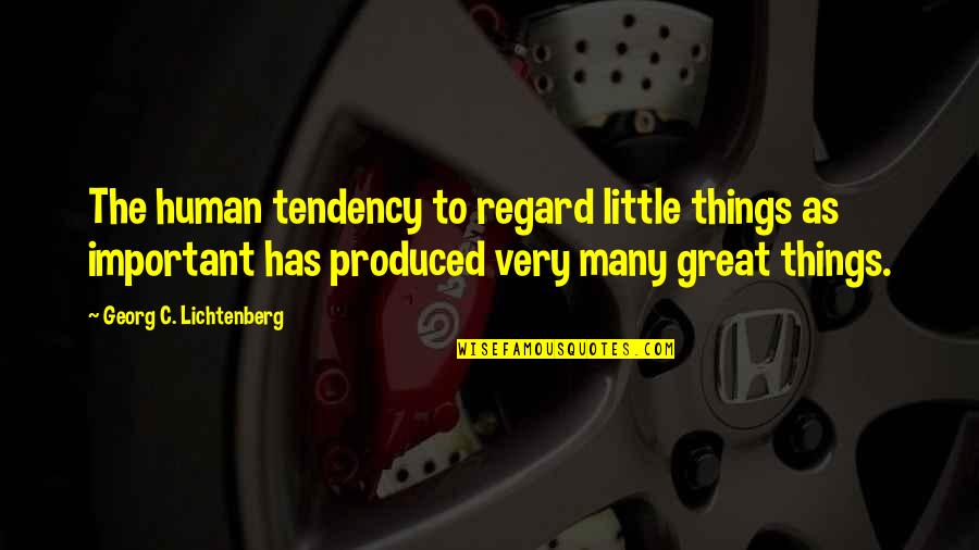 All These Little Things Quotes By Georg C. Lichtenberg: The human tendency to regard little things as