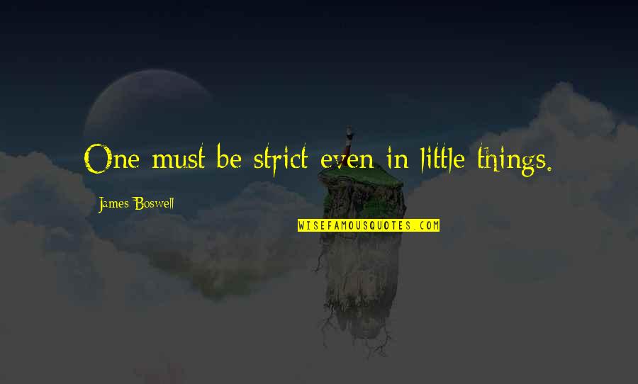 All These Little Things Quotes By James Boswell: One must be strict even in little things.