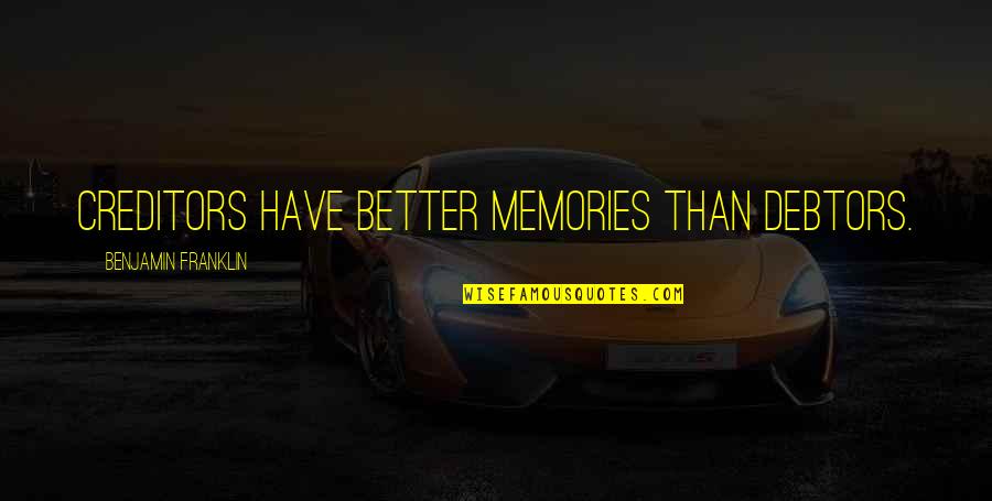 All These Memories Quotes By Benjamin Franklin: Creditors have better memories than debtors. All These Memories Quotes By Benjamin Franklin: Creditors have better memories than debtors.