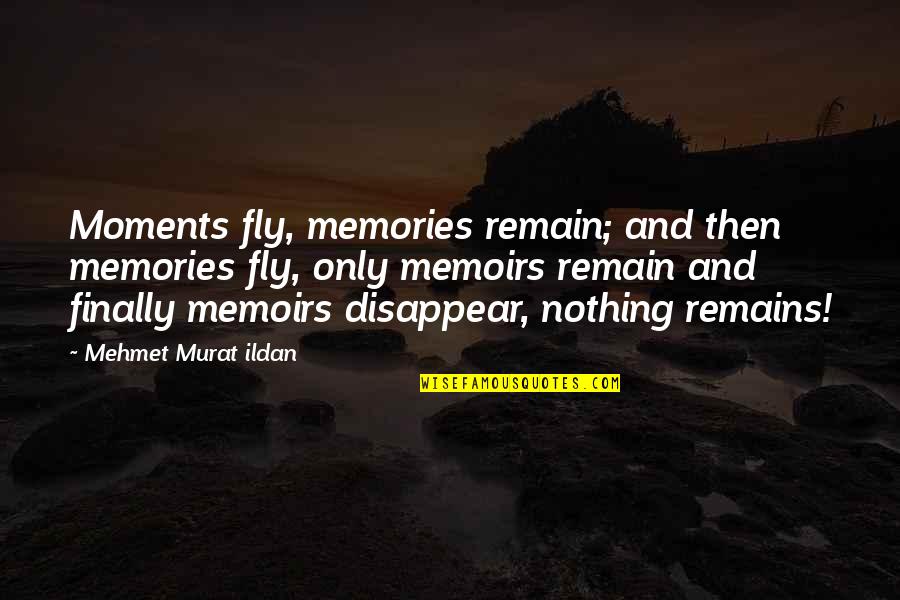 All These Memories Quotes By Mehmet Murat Ildan: Moments fly, memories remain; and then memories fly, All These Memories Quotes By Mehmet Murat Ildan: Moments fly, memories remain; and then memories fly,