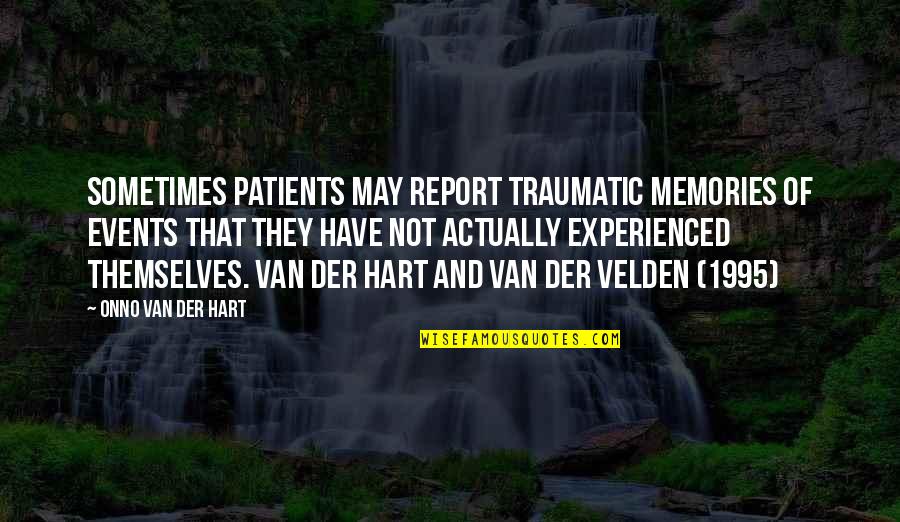 All These Memories Quotes By Onno Van Der Hart: Sometimes patients may report traumatic memories of events All These Memories Quotes By Onno Van Der Hart: Sometimes patients may report traumatic memories of events