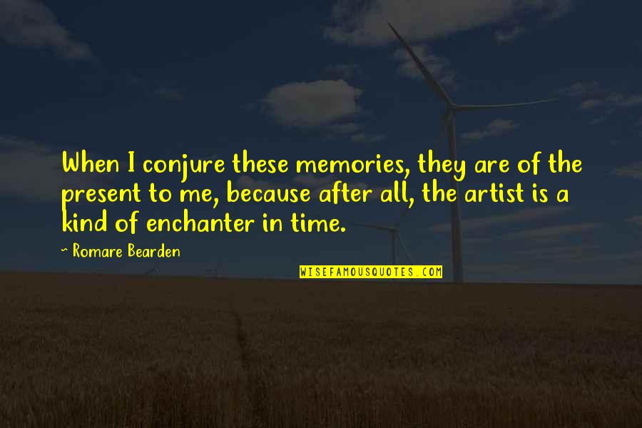 All These Memories Quotes By Romare Bearden: When I conjure these memories, they are of All These Memories Quotes By Romare Bearden: When I conjure these memories, they are of