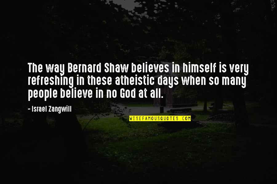 All These Quotes By Israel Zangwill: The way Bernard Shaw believes in himself is All These Quotes By Israel Zangwill: The way Bernard Shaw believes in himself is