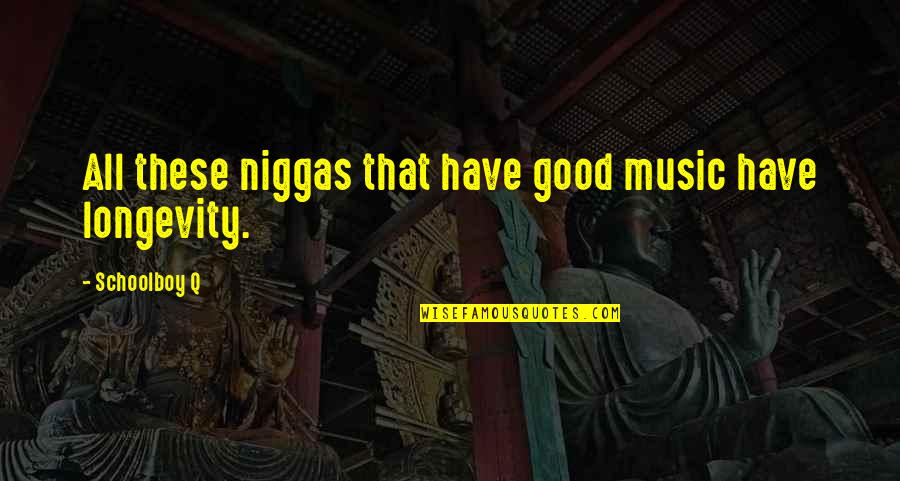 All These Quotes By Schoolboy Q: All these niggas that have good music have All These Quotes By Schoolboy Q: All these niggas that have good music have