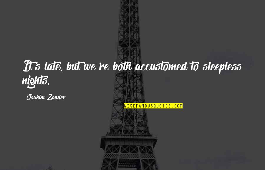 All These Sleepless Nights Quotes By Joakim Zander: It's late, but we're both accustomed to sleepless