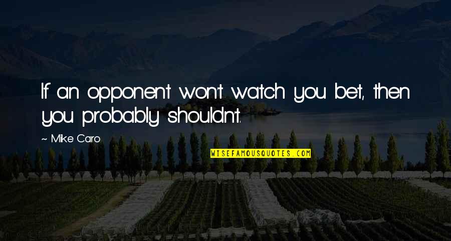 All These Sleepless Nights Quotes By Mike Caro: If an opponent won't watch you bet, then