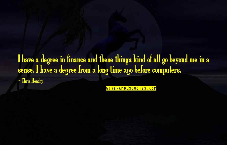 All These Things Quotes By Chris Henchy: I have a degree in finance and these All These Things Quotes By Chris Henchy: I have a degree in finance and these