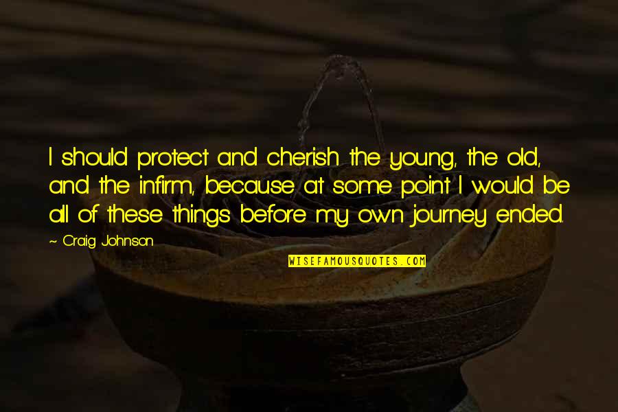 All These Things Quotes By Craig Johnson: I should protect and cherish the young, the All These Things Quotes By Craig Johnson: I should protect and cherish the young, the