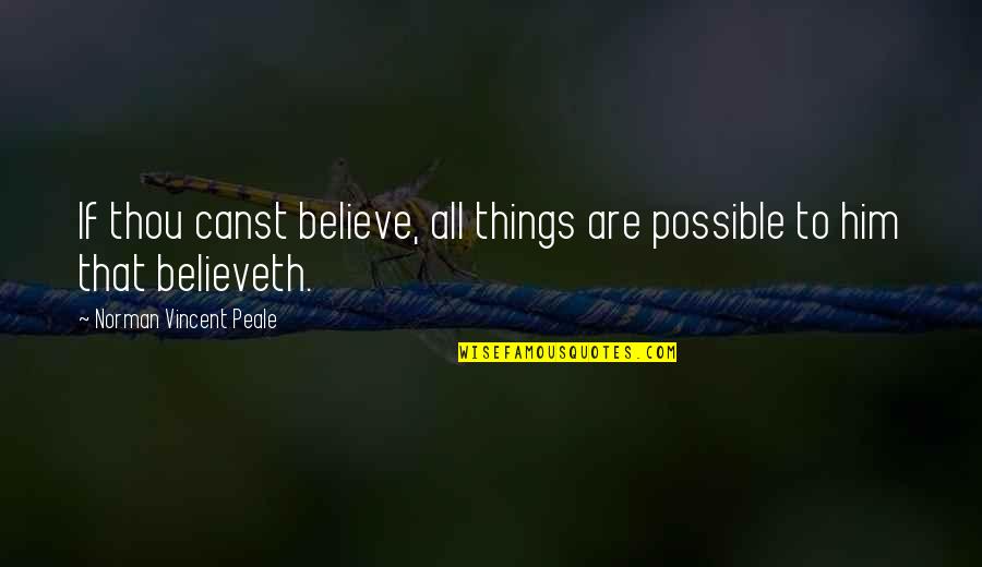 All Things Are Possible Bible Quotes By Norman Vincent Peale: If thou canst believe, all things are possible