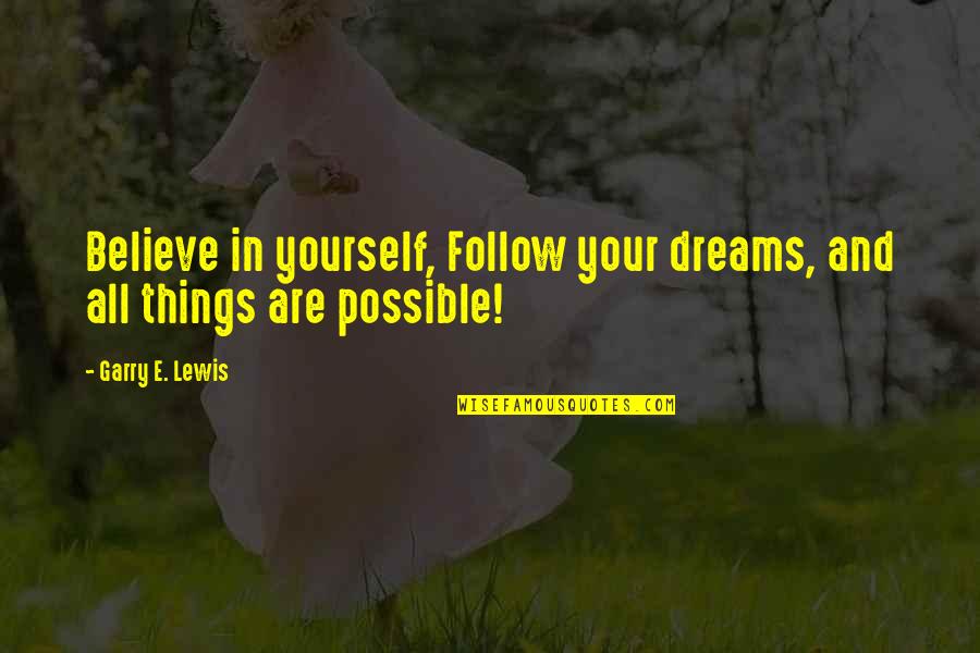 All Things Are Possible Quotes By Garry E. Lewis: Believe in yourself, Follow your dreams, and all