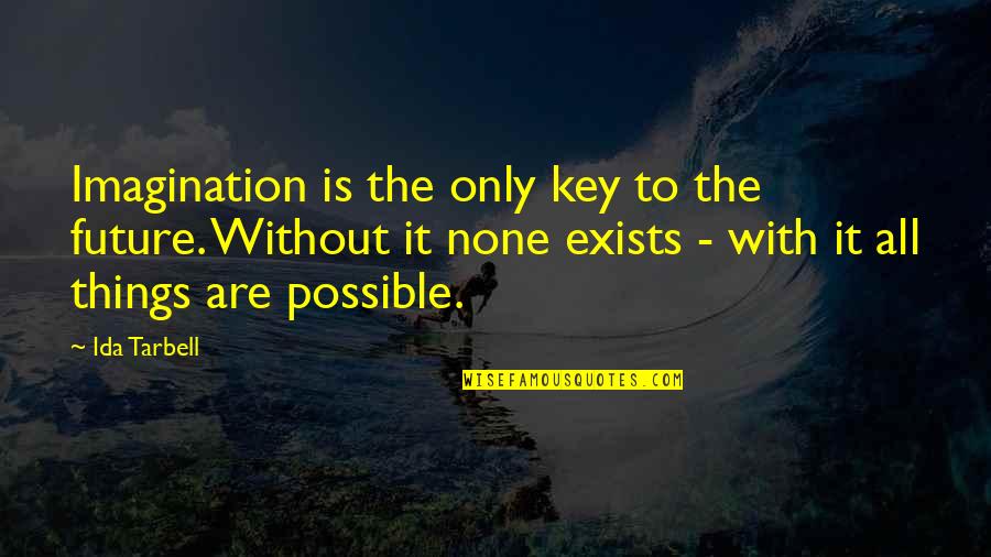 All Things Are Possible Quotes By Ida Tarbell: Imagination is the only key to the future.