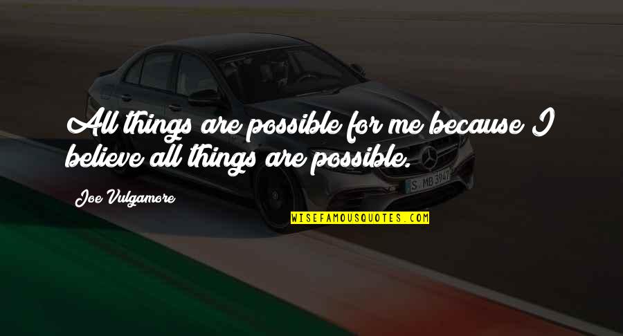 All Things Are Possible Quotes By Joe Vulgamore: All things are possible for me because I