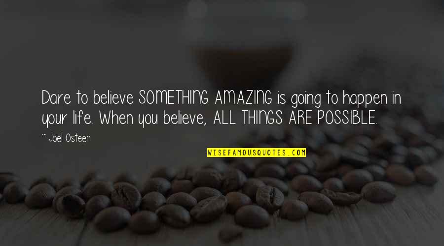 All Things Are Possible Quotes By Joel Osteen: Dare to believe SOMETHING AMAZING is going to