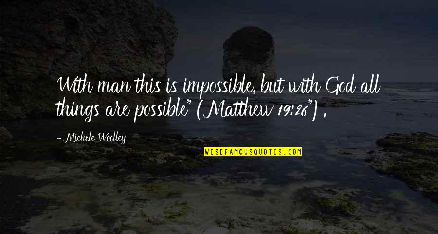 All Things Are Possible Quotes By Michele Woolley: With man this is impossible, but with God