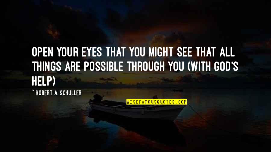 All Things Are Possible Quotes By Robert A. Schuller: Open your eyes that you might see that