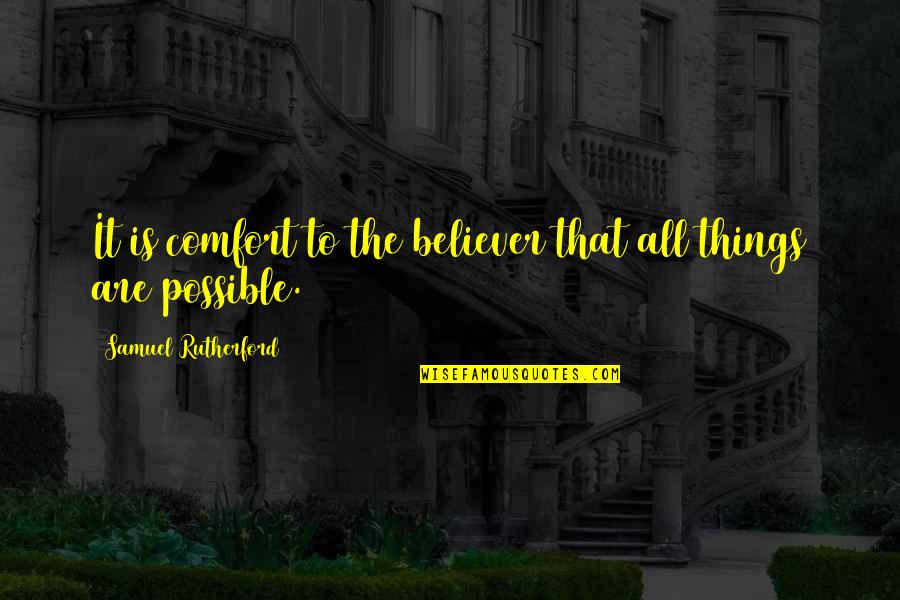 All Things Are Possible Quotes By Samuel Rutherford: It is comfort to the believer that all