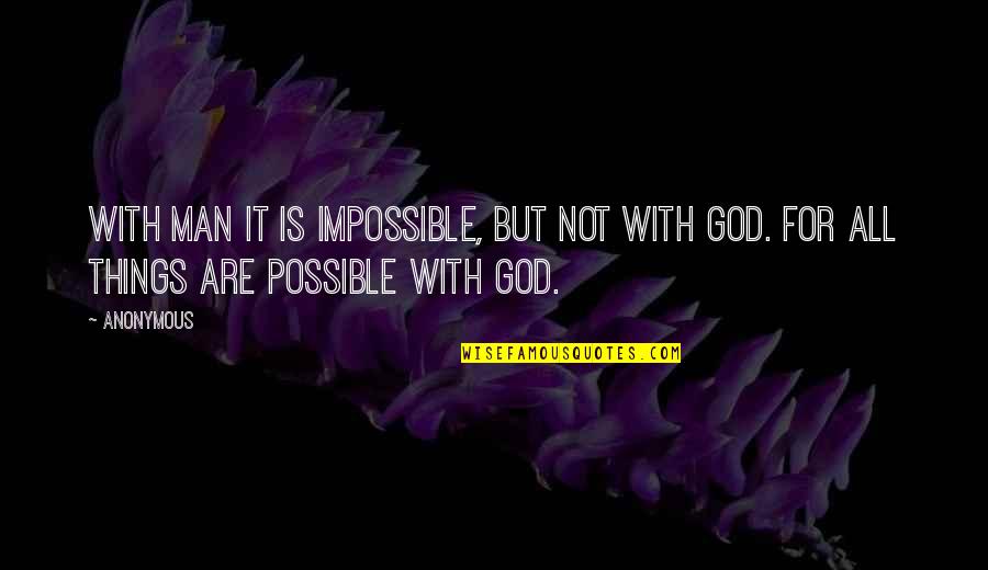 All Things Are Possible With God Quotes By Anonymous: With man it is impossible, but not with