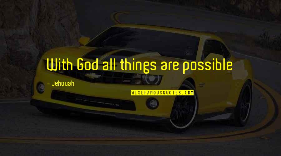 All Things Are Possible With God Quotes By Jehovah: With God all things are possible