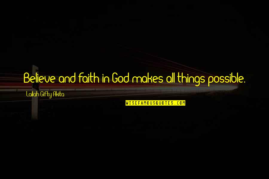 All Things Are Possible With God Quotes By Lailah Gifty Akita: Believe and faith in God makes all things