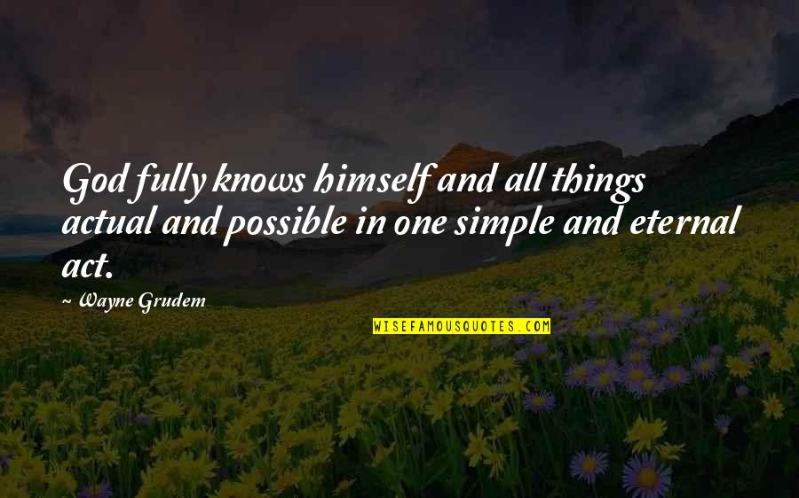 All Things Are Possible With God Quotes By Wayne Grudem: God fully knows himself and all things actual