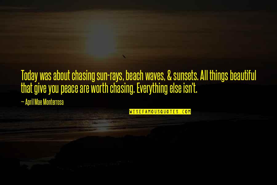 All Things Beautiful Quotes By April Mae Monterrosa: Today was about chasing sun-rays, beach waves, &