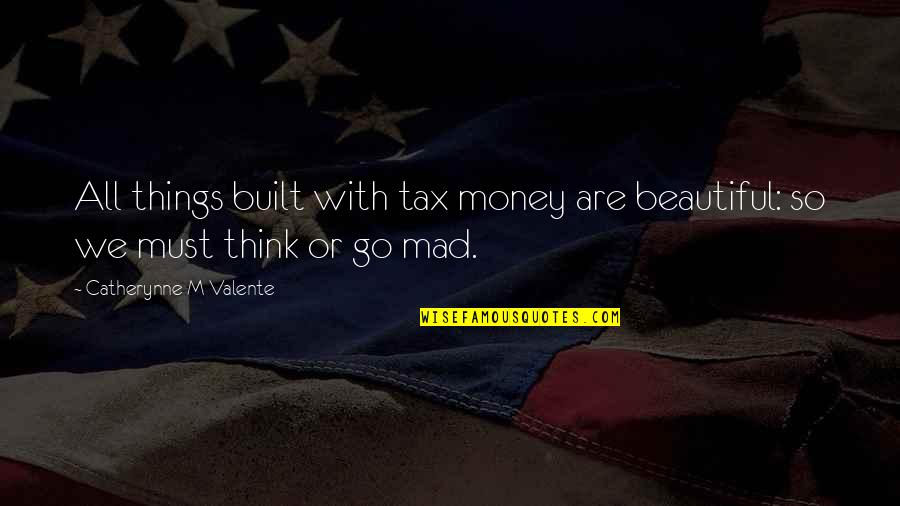 All Things Beautiful Quotes By Catherynne M Valente: All things built with tax money are beautiful:
