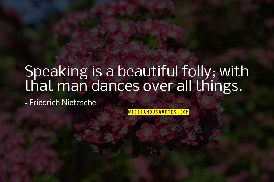 All Things Beautiful Quotes By Friedrich Nietzsche: Speaking is a beautiful folly; with that man